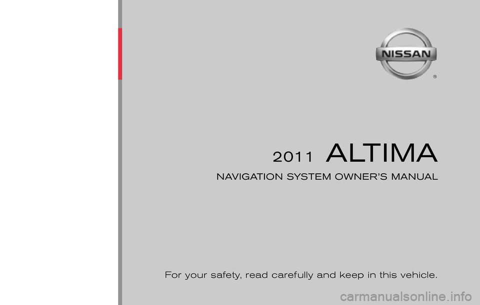 NISSAN ALTIMA COUPE 2011 D32 / 4.G Navigation Manual ®
2011 ALTIMA
NAVIGATION SYSTEM OWNER’S MANUAL
For your safety,  read carefully and keep in this vehicle.
Printing:  August 2010 (07)
Publication  No.: NA0E-0L32U0 Printed  in  U.S.A.
L32-N
2011 NI