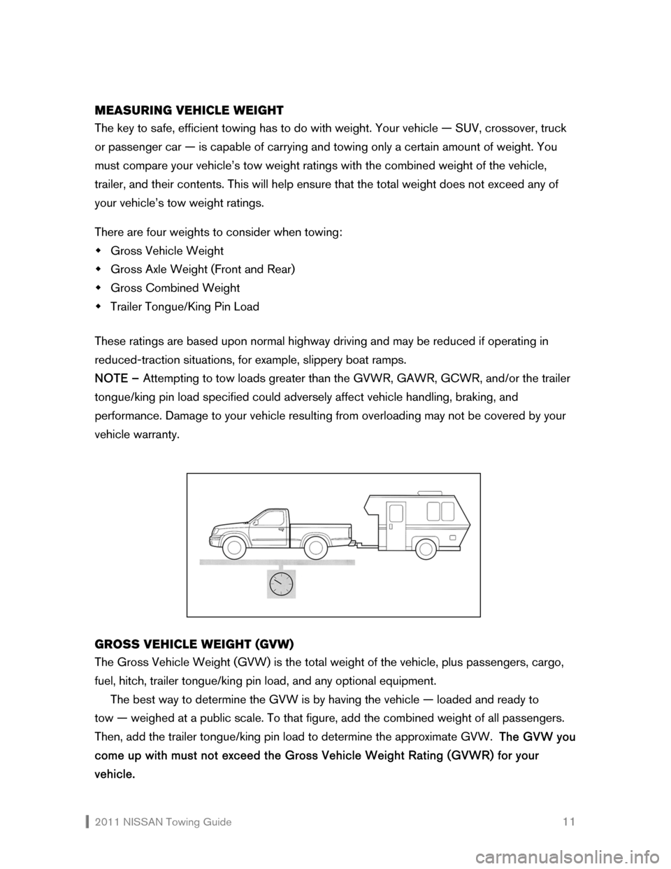 NISSAN CUBE 2011 3.G Towing Guide  2011 NISSAN Towing Guide    11 MEASURING VEHICLE WEIGHT 
The key to safe, efficient towing has to do with weight. Your vehicle — SUV, crossover, truck 
or passenger car — is capable of carrying a