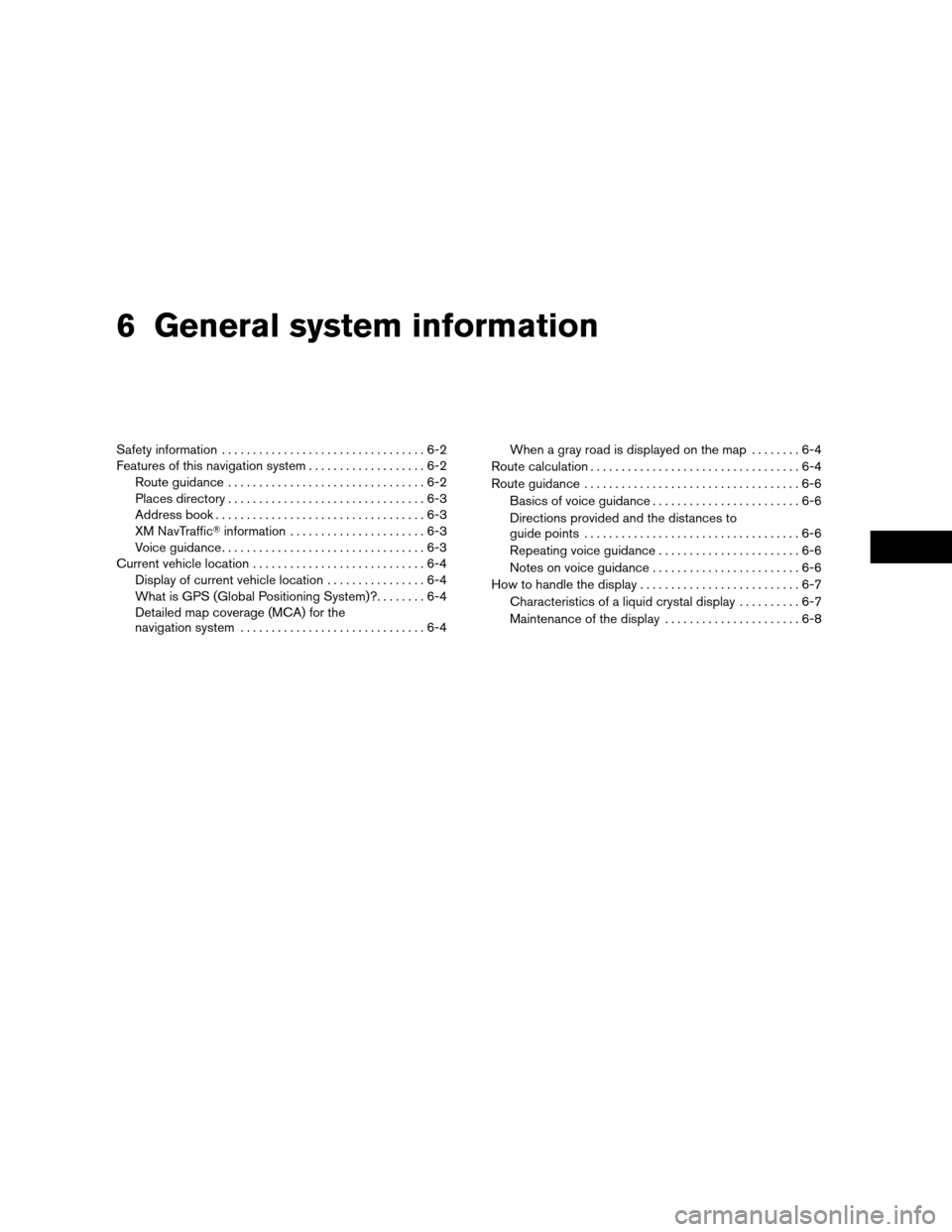 NISSAN SENTRA 2011 B16 / 6.G LC Navigation Manual 6 General system information
Safety information.................................6-2
Features of this navigation system ...................6-2
Route guidance ................................6-2
Places 