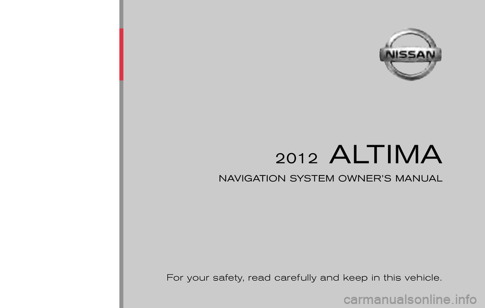 NISSAN ALTIMA COUPE 2012 D32 / 4.G Navigation Manual ®
2012 ALTIMA
NAVIGATION SYSTEM OWNER’S MANUAL
For your safety,  read carefully and keep in this vehicle.
Printing:  May 2011 (08)
Publication  No.: NA0E-0L32U0 Printed  in  U.S.A.
L32-N
2012 NISSA
