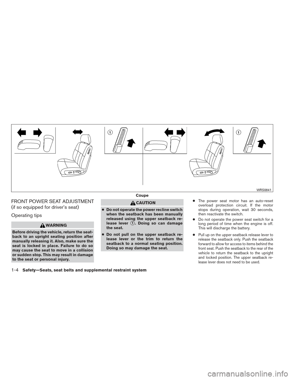 NISSAN ALTIMA COUPE 2012 D32 / 4.G Owners Manual FRONT POWER SEAT ADJUSTMENT
(if so equipped for driver’s seat)
Operating tips
WARNING
Before driving the vehicle, return the seat-
back to an upright seating position after
manually releasing it. Al