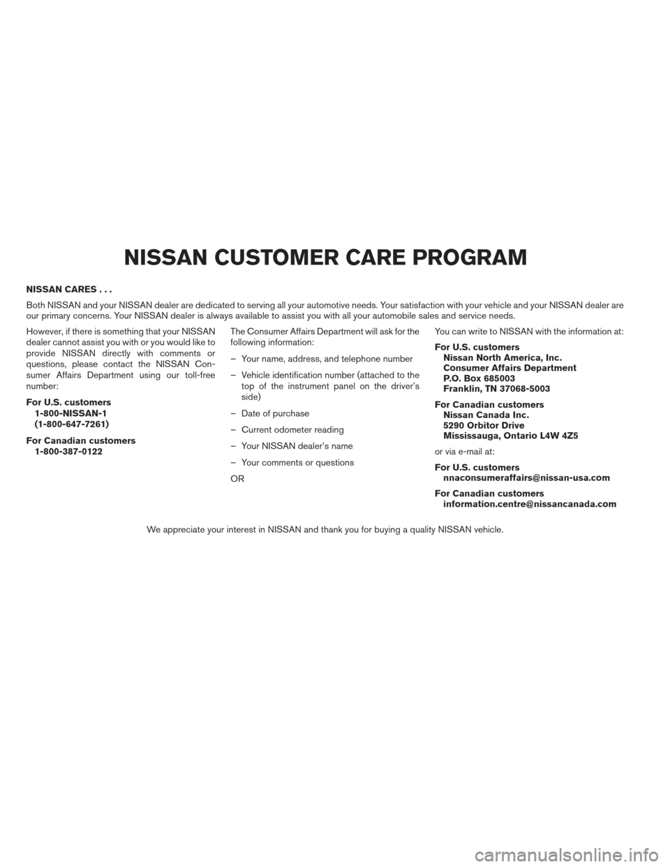 NISSAN ALTIMA COUPE 2012 D32 / 4.G Owners Manual NISSAN CARES...
Both NISSAN and your NISSAN dealer are dedicated to serving all your automotive needs. Your satisfaction with your vehicle and your NISSAN dealer are
our primary concerns. Your NISSAN 