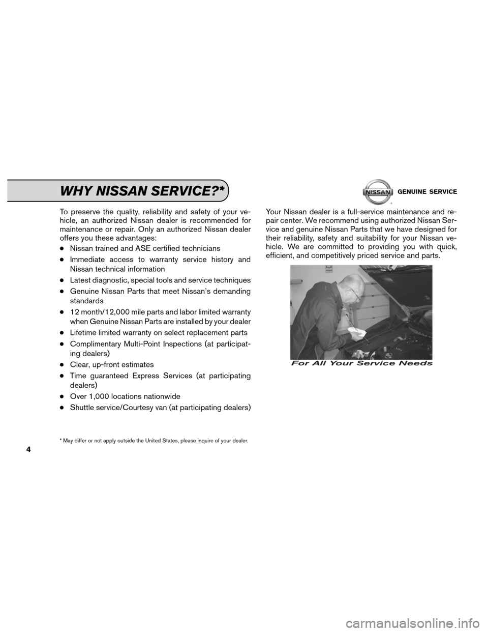 NISSAN NV200 2012 1.G Service And Maintenance Guide To preserve the quality, reliability and safety of your ve-
hicle, an authorized Nissan dealer is recommended for
maintenance or repair. Only an authorized Nissan dealer
offers you these advantages:
�