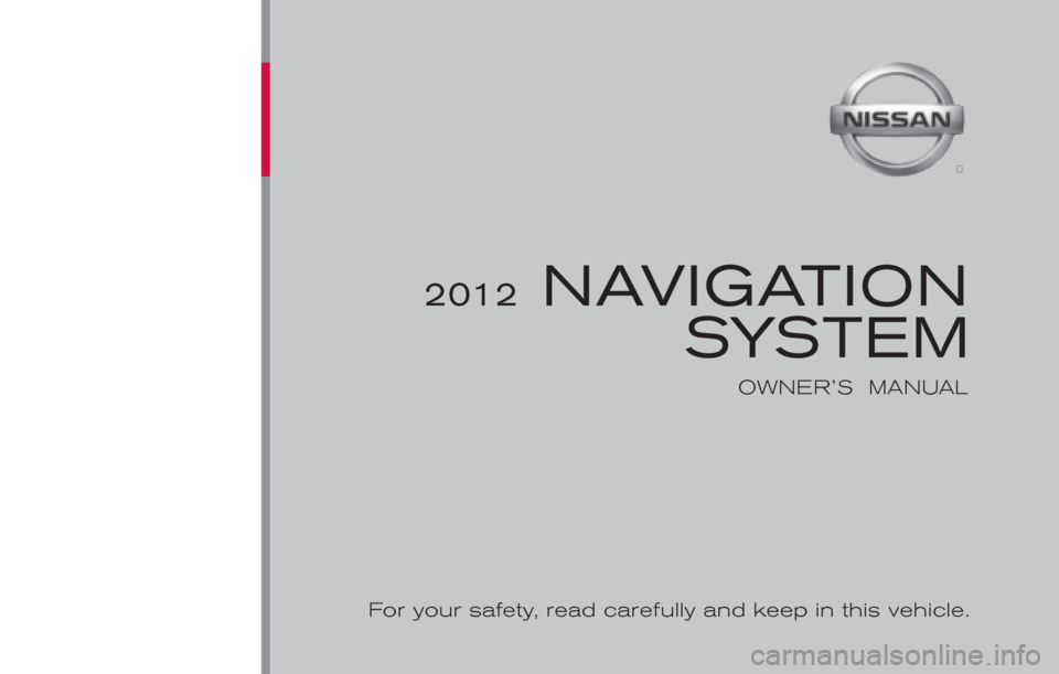NISSAN PATHFINDER 2012 R52 / 4.G 06IT Navigation Manual 
2012 NAVIGATIONSYSTEM
OWNER’S  MANUAL
For your safety, read carefully and keep in this vehicle. 
