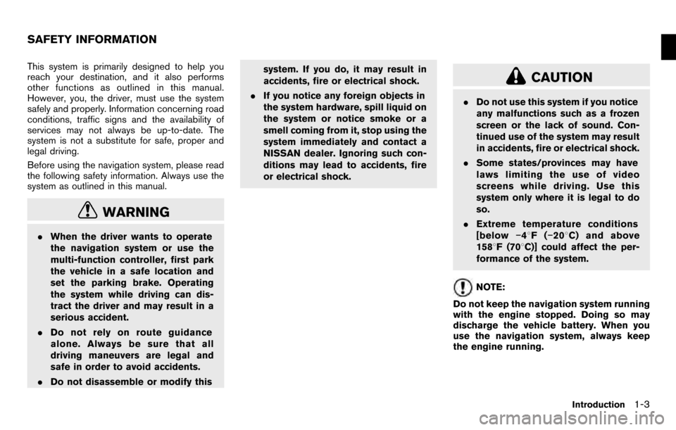 NISSAN ARMADA 2012 1.G 06IT Navigation Manual This system is primarily designed to help you
reach your destination, and it also performs
other functions as outlined in this manual.
However, you, the driver, must use the system
safely and properly