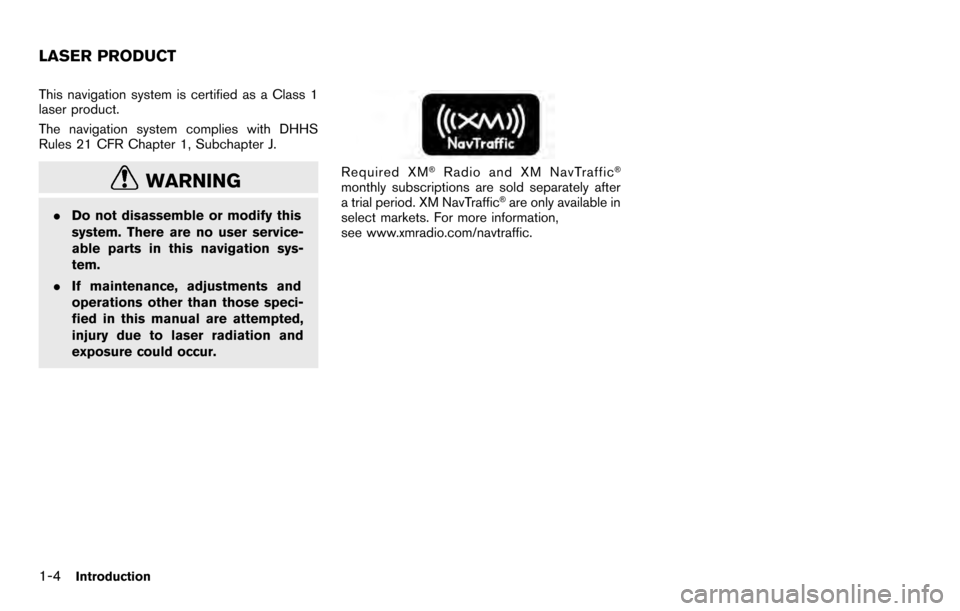 NISSAN PATHFINDER 2012 R52 / 4.G 06IT Navigation Manual This navigation system is certified as a Class 1
laser product.
The navigation system complies with DHHS
Rules 21 CFR Chapter 1, Subchapter J.
WARNING
.Do not disassemble or modify this
system. There 