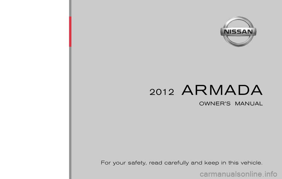 NISSAN ARMADA 2012 1.G Owners Manual ®
2012  ARMADA
OWNER’S  MANUAL
For your safety, read carefully and keep in this vehicle.
2012 NISSAN ARMADA TA60-D
Printing : July  2011 (17)
Publication  No.: OM2E TA60U0
Printed  in  U.S.A.
TA60-