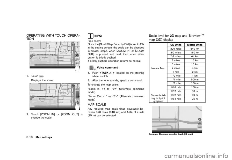 NISSAN MAXIMA 2012 A35 / 7.G 08IT Navigation Manual Black plate (50,1)
[ Edit: 2011/ 6/ 13 Model: 08NJ-N ]
3-10
Map settings
OPERATING WITH TOUCH OPERA-
TION1. Touch
.
Displays the scale.
2. Touch [ZOOM IN] or [ZOOM OUT] to change the scale.
INFO:
Free