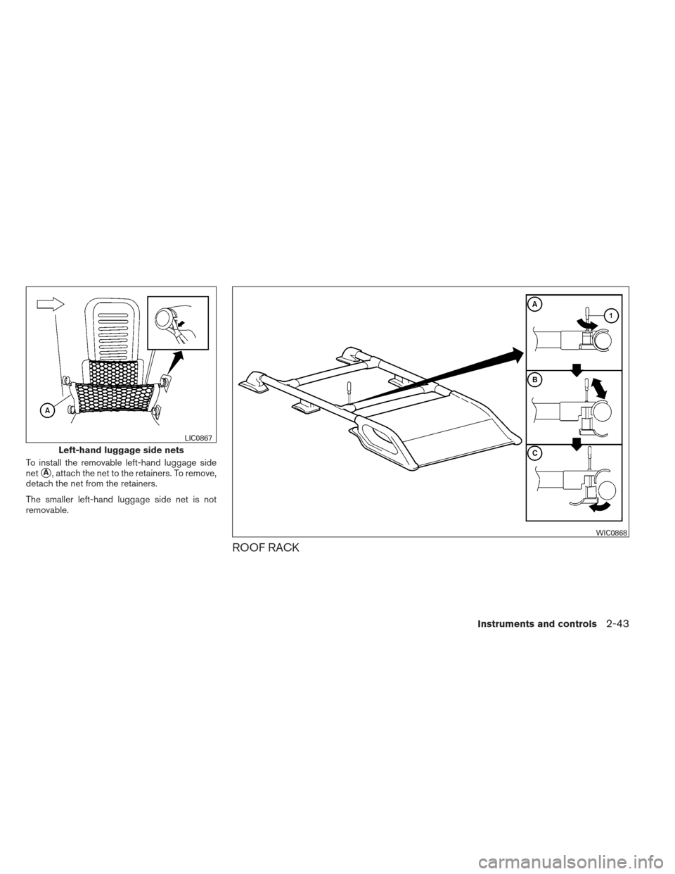 NISSAN XTERRA 2012 N50 / 2.G Owners Manual To install the removable left-hand luggage side
net
A, attach the net to the retainers. To remove,
detach the net from the retainers.
The smaller left-hand luggage side net is not
removable.
ROOF RAC