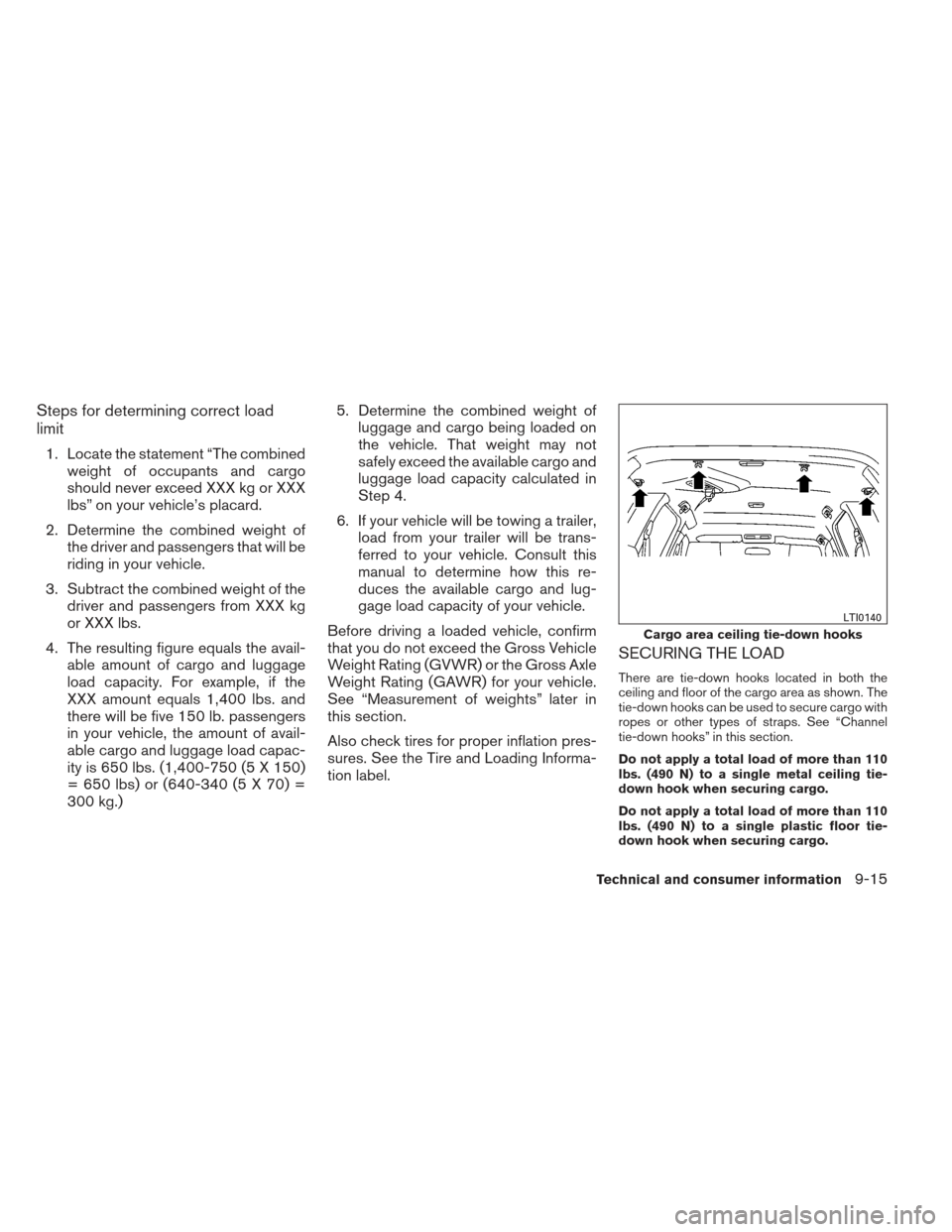 NISSAN XTERRA 2012 N50 / 2.G Owners Manual Steps for determining correct load
limit
1. Locate the statement “The combinedweight of occupants and cargo
should never exceed XXX kg or XXX
lbs” on your vehicle’s placard.
2. Determine the com