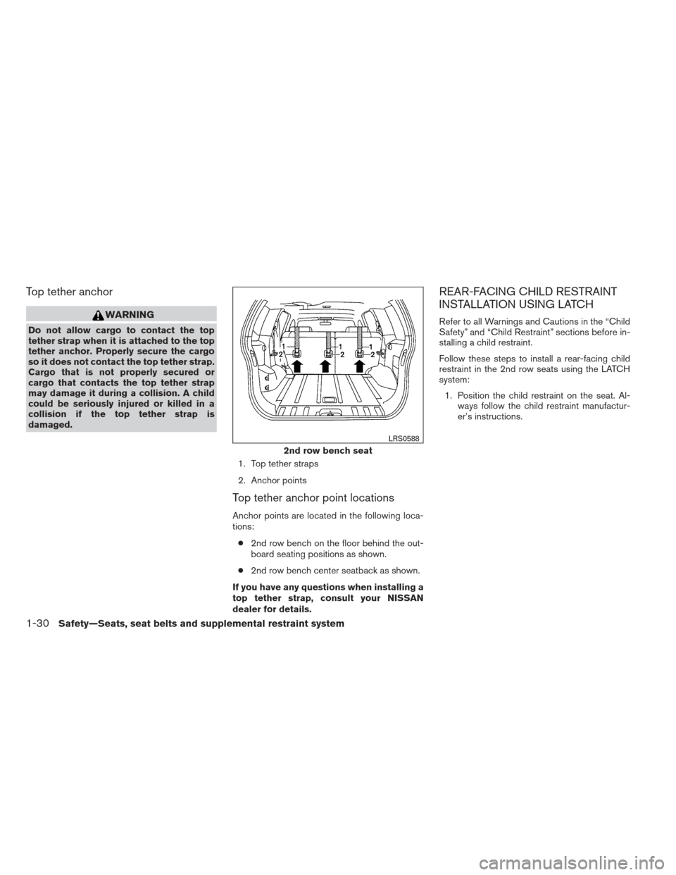 NISSAN XTERRA 2012 N50 / 2.G Service Manual Top tether anchor
WARNING
Do not allow cargo to contact the top
tether strap when it is attached to the top
tether anchor. Properly secure the cargo
so it does not contact the top tether strap.
Cargo 