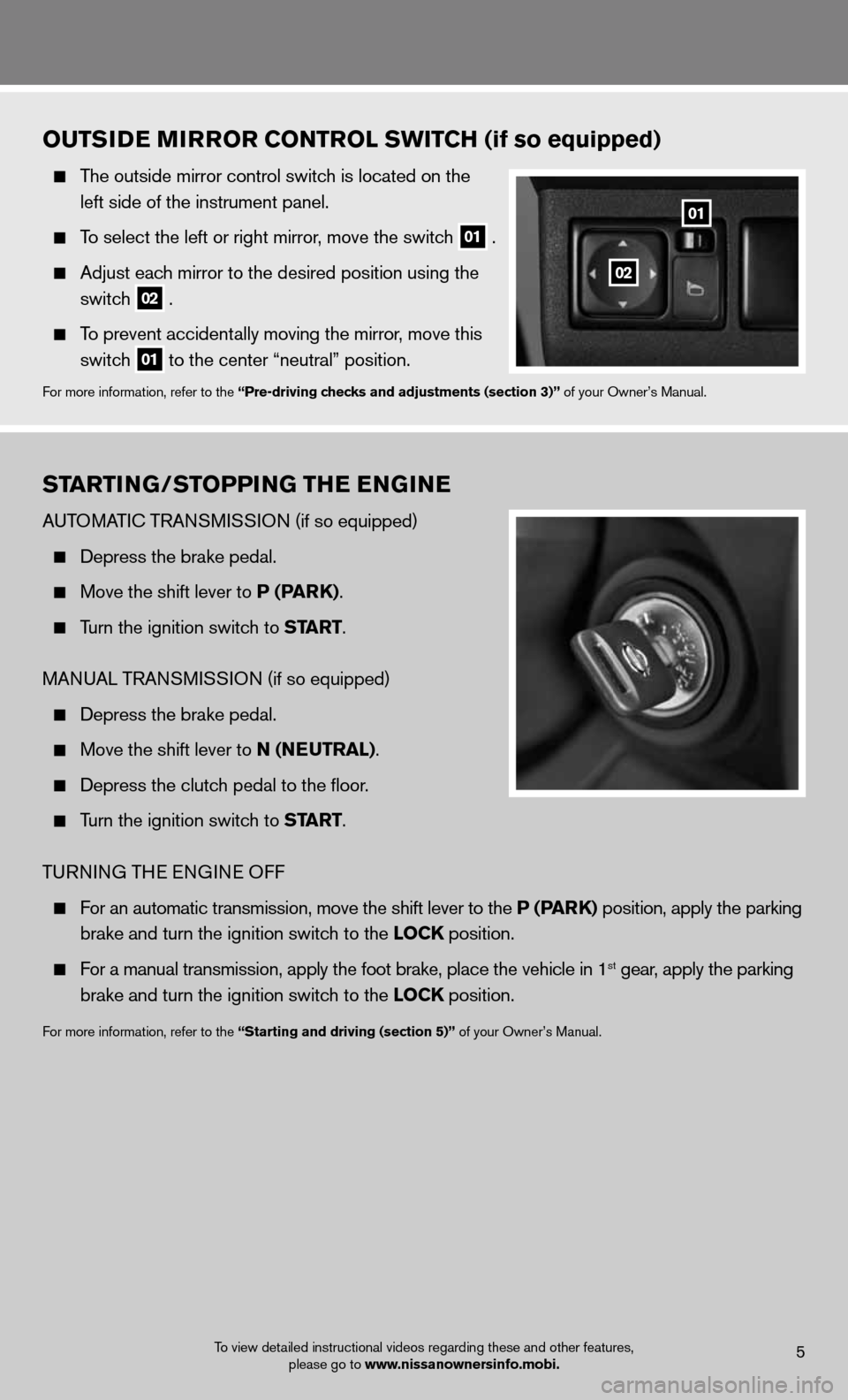 NISSAN XTERRA 2012 N50 / 2.G Quick Reference Guide startinG/stoPPin G tHE EnG in E
AuTOMATic TRAn SMiSS iO n (if so equipped)  
 
  Depress the brake pedal.   
 
  Move the shift lever to P (P arK). 
 
  Turn the ignition switch to start. 
 
MAnu AL T
