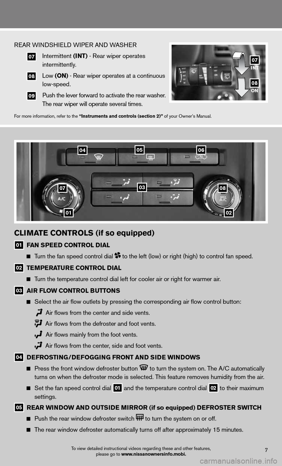 NISSAN XTERRA 2012 N50 / 2.G Quick Reference Guide 01
07
02
08
04
03
0506
ClimatE Controls (if so equipped)
01 fan s
PEED Control D ial
  
  Turn the fan speed control dial  to the left (low) or right (high) to control fan speed.  
02 tE
mPE ratur E C