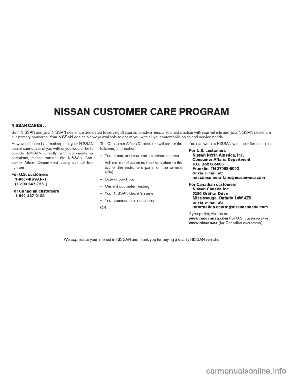 NISSAN ALTIMA 2013 L33 / 5.G Owners Manual NISSAN CARES...
Both NISSAN and your NISSAN dealer are dedicated to serving all your automotive needs. Your satisfaction with your vehicle and your NISSAN dealer are
our primary concerns. Your NISSAN 