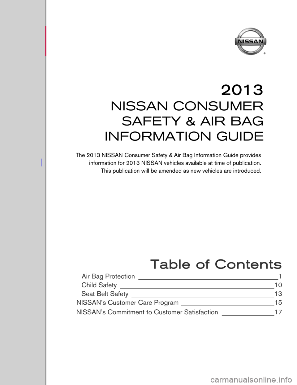 NISSAN ALTIMA 2013 L33 / 5.G Consumer Safety Air Bag Information Guide  
 
 
 
 
 
 
 
 
 
 
 
 
 
 
 
 
 
 
 
 
 
 
 Table of Contents
Air Bag Protection ________________________________________________1
Child Safety
 ____________________________________________________