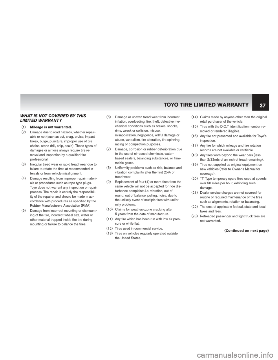 NISSAN XTERRA 2013 N50 / 2.G Warranty Booklet WHAT IS NOT COVERED BY THIS
LIMITED WARRANTY
(1)Mileage is not warranted.
(2) Damage due to road hazards, whether repair- able or not (such as cut, snag, bruise, impact
break, bulge, puncture, imprope
