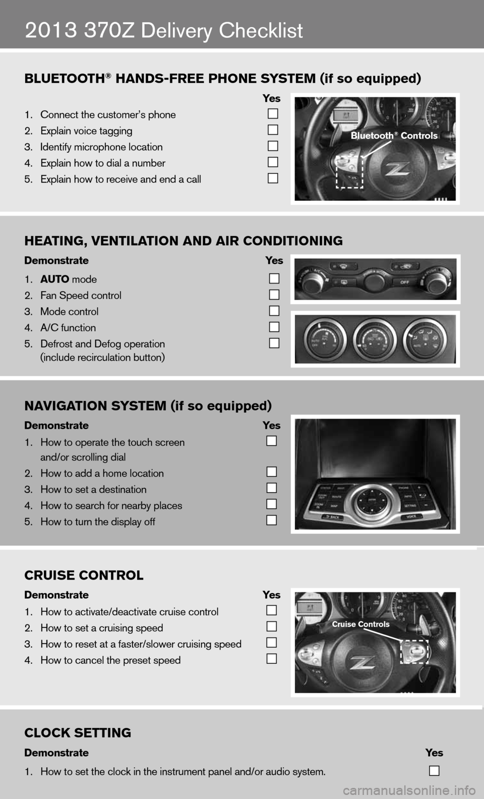 NISSAN 370Z ROADSTER 2013 Z34 Quick Reference Guide B\bUETOOTH® H\fNDS-FREE PHONE SYSTEM (if so equipped)
           Ye s
1.   Connec\f \fhe cus\fomer\m’s phone 
 
  
2.   Explain voice \faggi\mng 
 
  
3.   Iden\fify microphone\m loca\fion 
 
  
4.