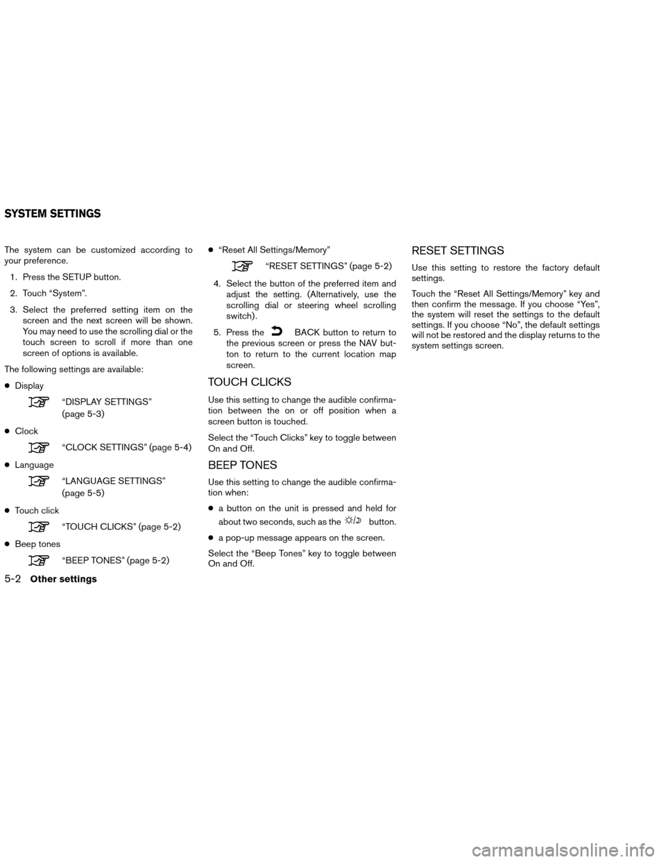 NISSAN VERSA 2016 2.G LC1 Navigation Manual The system can be customized according to
your preference.1. Press the SETUP button.
2. Touch “System”.
3. Select the preferred setting item on the screen and the next screen will be shown.
You ma