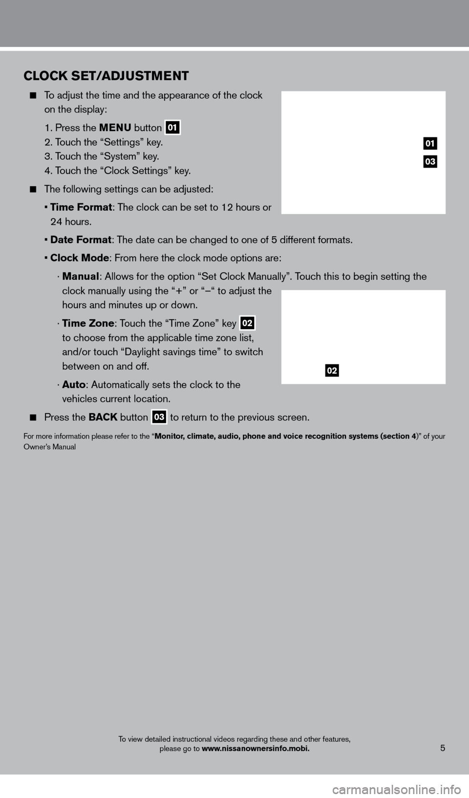 NISSAN FRONTIER 2013 D40 / 2.G Quick Reference Guide CloCK SET/ADJUSTMENT
    To adjust the time and the appearance of the clock on the display:
 

 
1. Press the 
 MENU button
 
01  
 2. T
ouch the “Settings” key.
 

 
3. T

ouch the “System” k