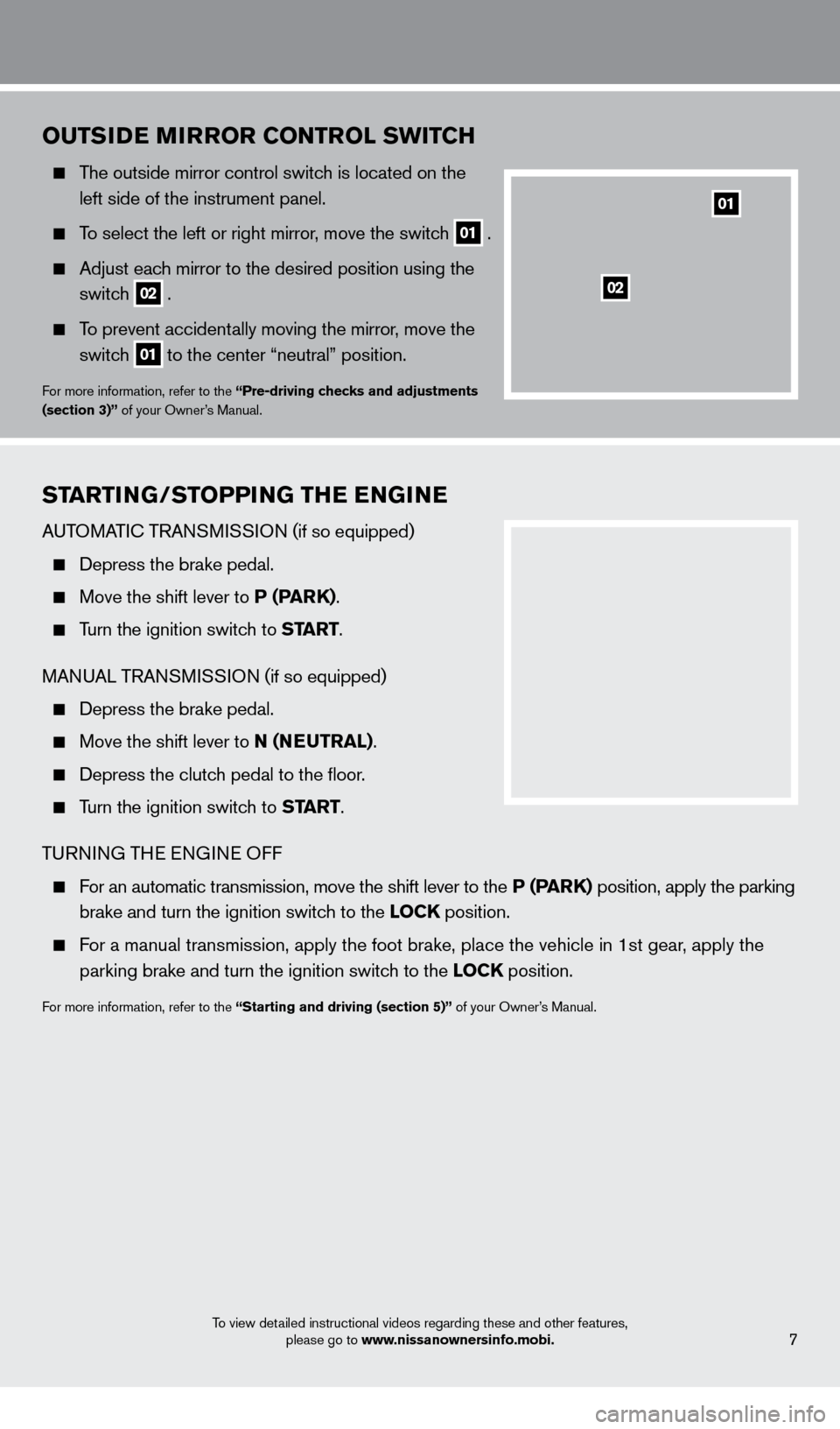 NISSAN FRONTIER 2013 D40 / 2.G Quick Reference Guide To view detailed instructional videos regarding these and other features, please go to www.nissanownersinfo.mobi.
oUTSiDE MiR Ro R C o NTRol  SW i TCH
  The outside mirror control switch is located on