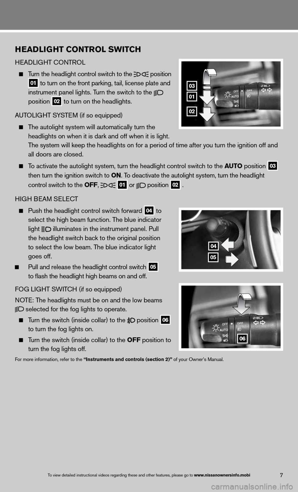 NISSAN TITAN 2013 1.G Quick Reference Guide 01
03
02
hEADLIG hT CONTROL SWITCh 
H eAd LiGHT c OnTROL  
 
  Turn the headlight control switch to the
  position
 
  01  to turn on the front parking, tail, license plate and 
 
    instrument panel
