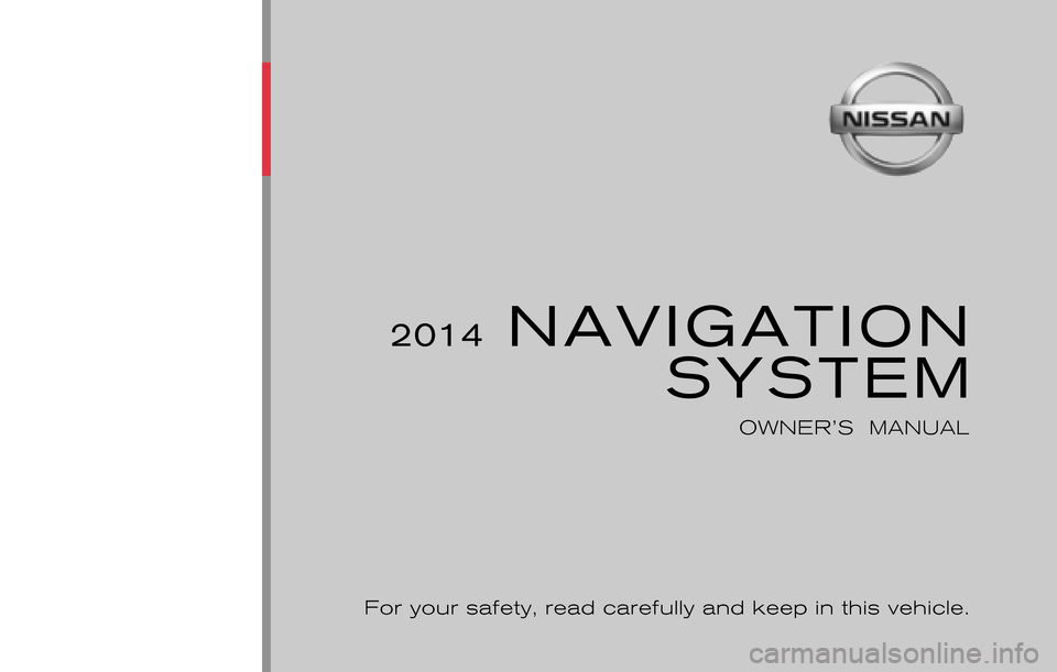 NISSAN XTERRA 2014 N50 / 2.G LC2 Kai Navigation Manual ®
For your safety, read carefully and keep in this vehicle.
      Printing : August 2013 (02)
Publication  No.:Printed  in  U.S.A.
LC2
2014 NAVIGATIONSYSTEM
OWNER’S  MANUAL
N14E L2KUU1 