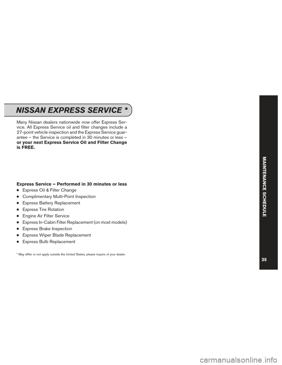 NISSAN SENTRA 2014 B17 / 7.G Service And Maintenance Guide Many Nissan dealers nationwide now offer Express Ser-
vice. All Express Service oil and filter changes include a
27-point vehicle inspection and the Express Service guar-
antee – the Service is comp