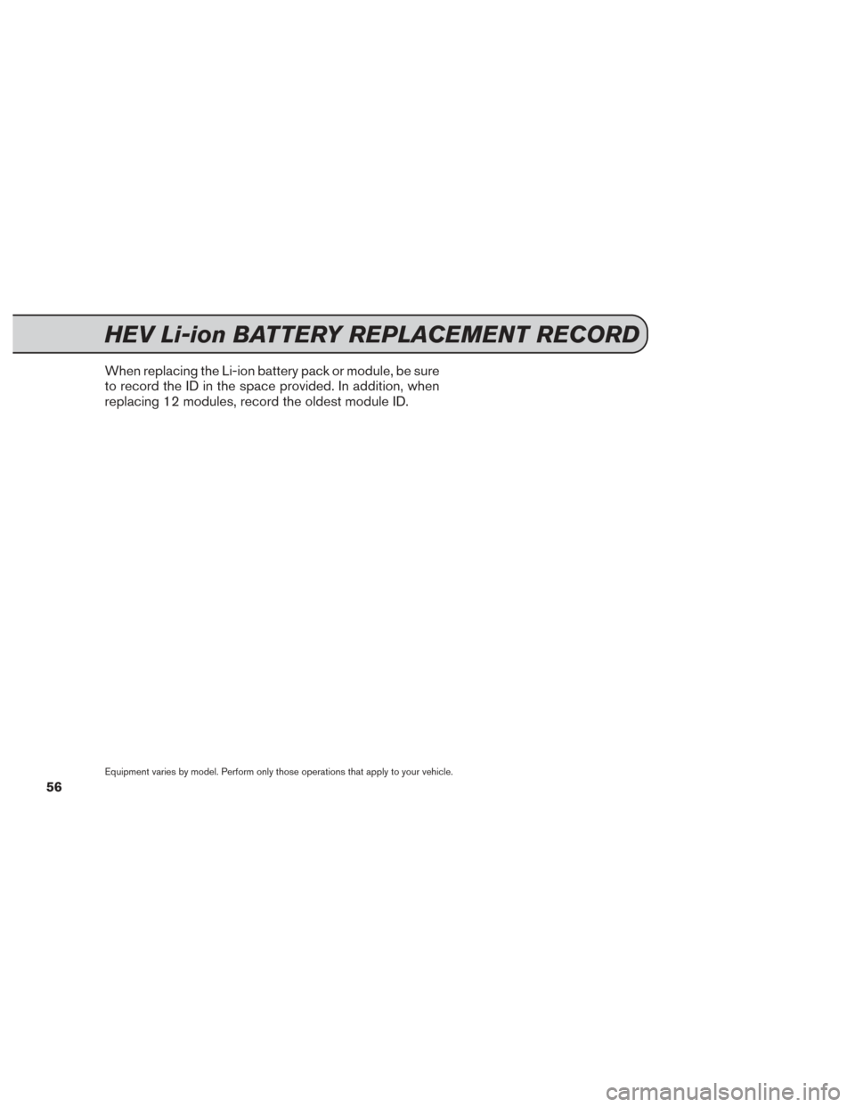 NISSAN SENTRA 2014 B17 / 7.G Service And Maintenance Guide When replacing the Li-ion battery pack or module, be sure
to record the ID in the space provided. In addition, when
replacing 12 modules, record the oldest module ID.
Equipment varies by model. Perfor