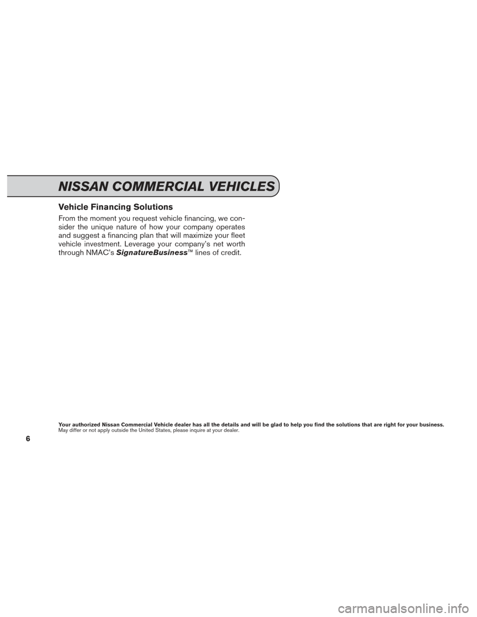 NISSAN ROGUE 2014 2.G Service And Maintenance Guide Vehicle Financing Solutions
From the moment you request vehicle financing, we con-
sider the unique nature of how your company operates
and suggest a financing plan that will maximize your fleet
vehic