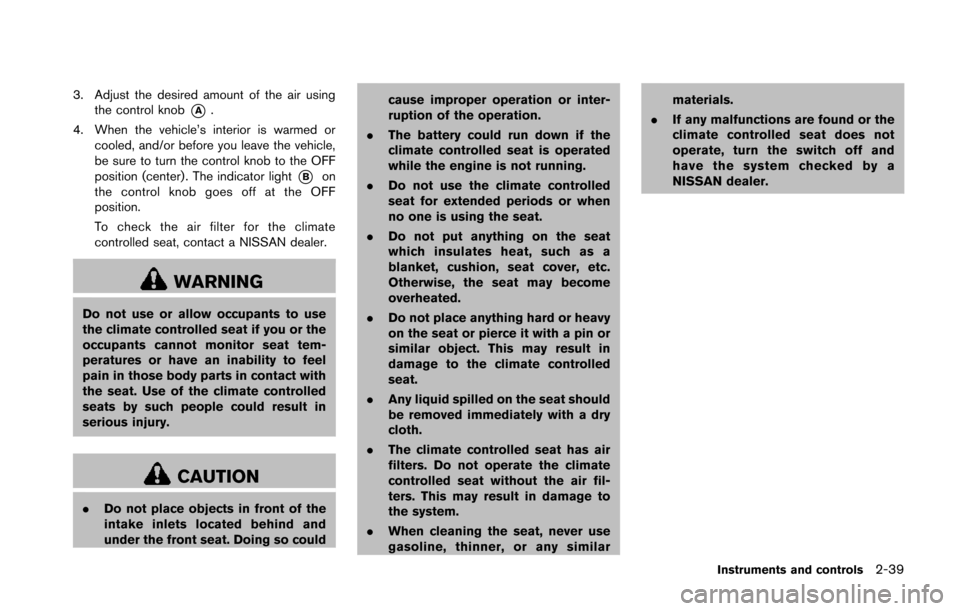 NISSAN 370Z COUPE 2014 Z34 Owners Manual 3. Adjust the desired amount of the air usingthe control knob
*A.
4. When the vehicle’s interior is warmed or cooled, and/or before you leave the vehicle,
be sure to turn the control knob to the OFF