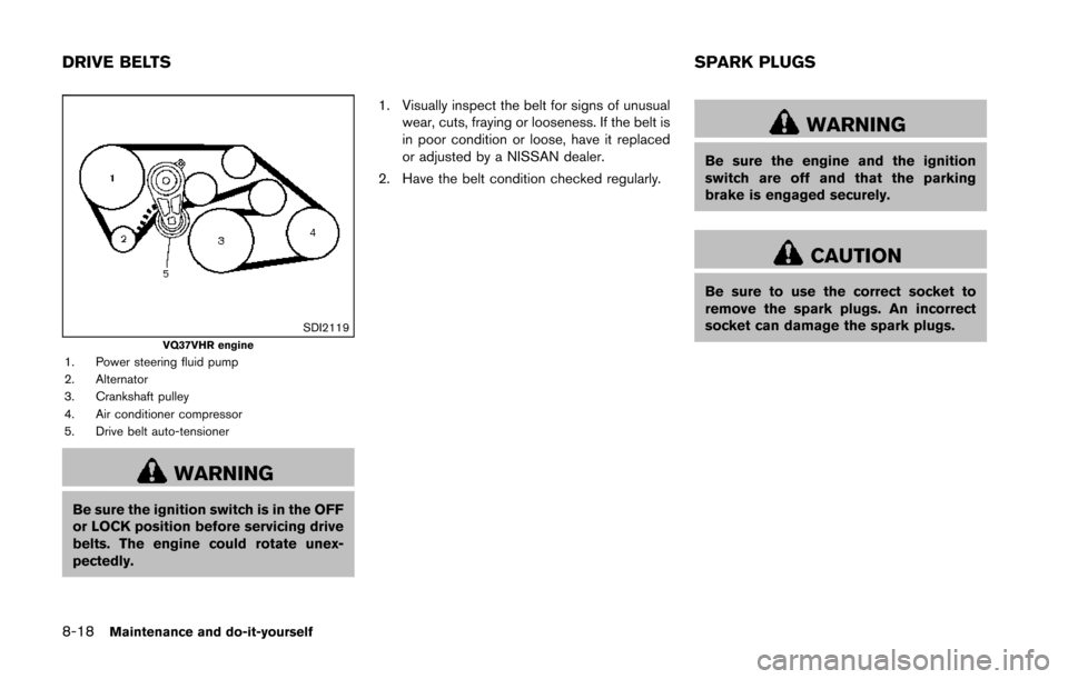 NISSAN 370Z COUPE 2014 Z34 Owners Manual 8-18Maintenance and do-it-yourself
SDI2119VQ37VHR engine1. Power steering fluid pump
2. Alternator
3. Crankshaft pulley
4. Air conditioner compressor
5. Drive belt auto-tensioner
WARNING
Be sure the i