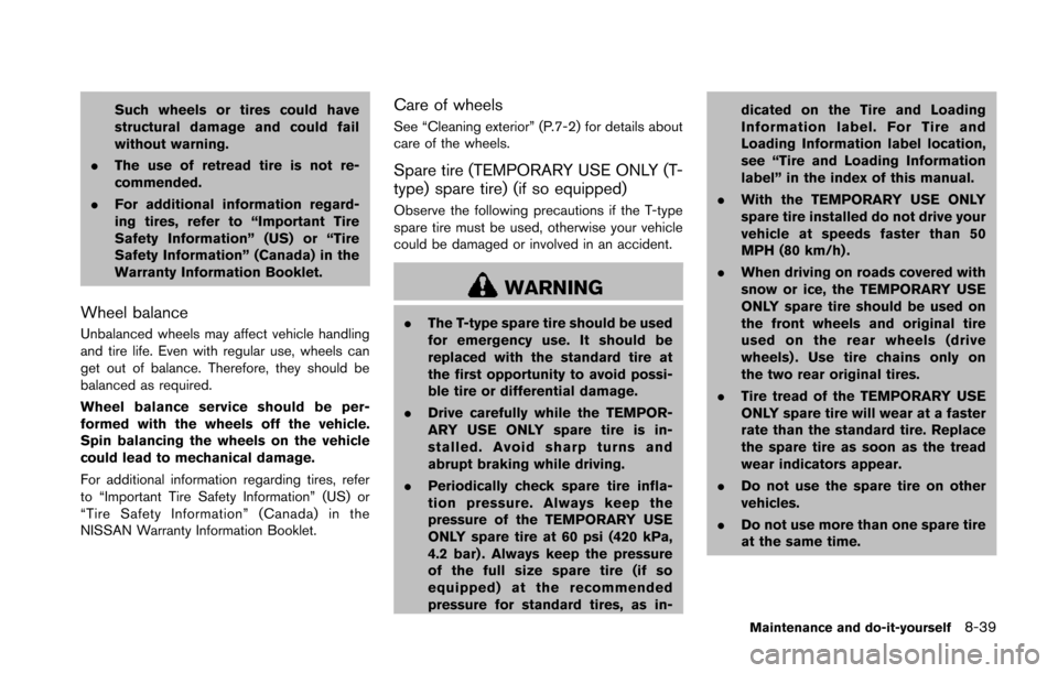 NISSAN 370Z COUPE 2014 Z34 Owners Manual Such wheels or tires could have
structural damage and could fail
without warning.
. The use of retread tire is not re-
commended.
. For additional information regard-
ing tires, refer to “Important 