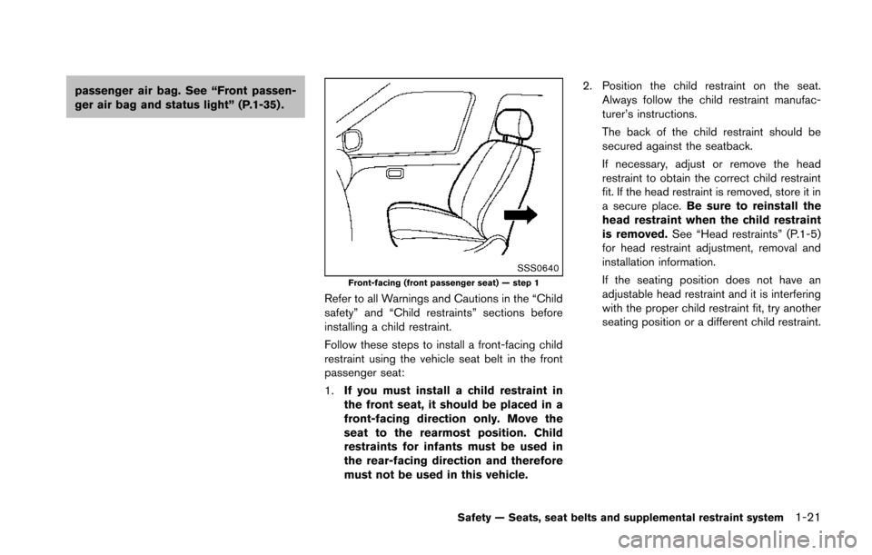 NISSAN 370Z COUPE 2014 Z34 Service Manual passenger air bag. See “Front passen-
ger air bag and status light” (P.1-35) .
SSS0640Front-facing (front passenger seat) — step 1
Refer to all Warnings and Cautions in the “Child
safety” an