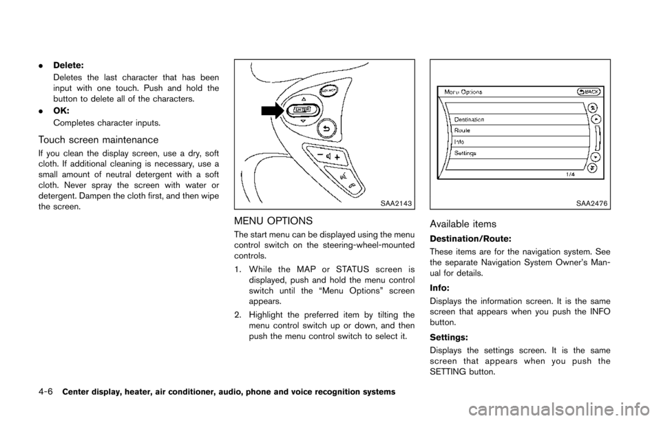 NISSAN 370Z ROADSTER 2014 Z34 Owners Manual 4-6Center display, heater, air conditioner, audio, phone and voice recognition systems
.Delete:
Deletes the last character that has been
input with one touch. Push and hold the
button to delete all of