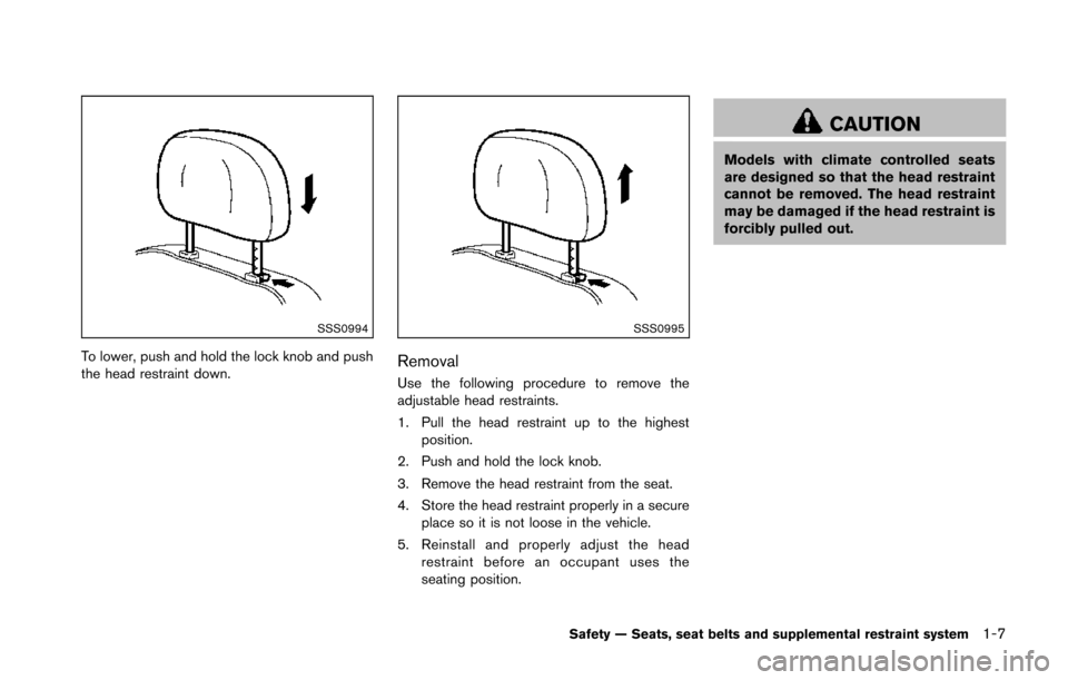 NISSAN 370Z ROADSTER 2014 Z34 Owners Manual SSS0994
To lower, push and hold the lock knob and push
the head restraint down.
SSS0995
Removal
Use the following procedure to remove the
adjustable head restraints.
1. Pull the head restraint up to t