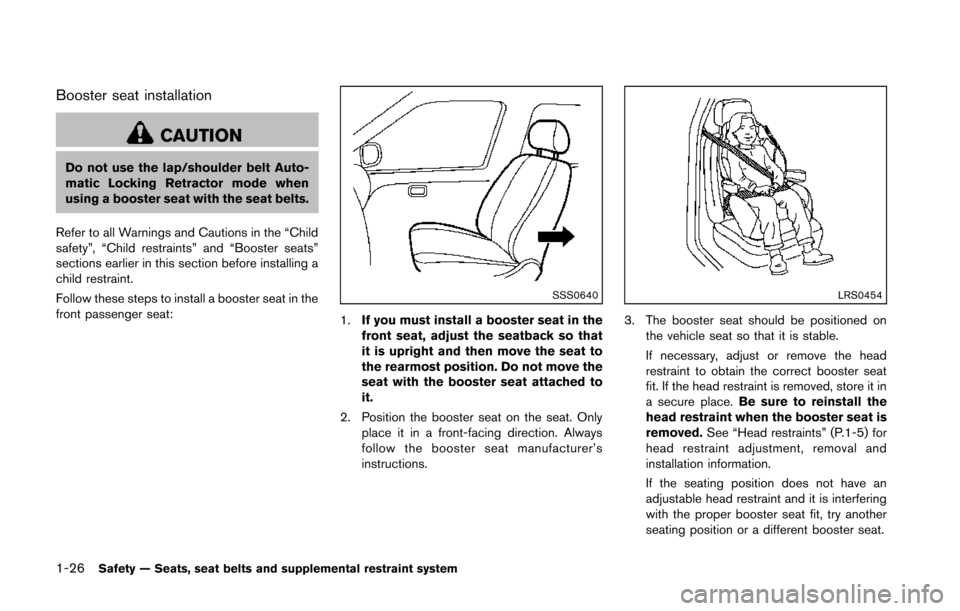 NISSAN 370Z ROADSTER 2014 Z34 Service Manual 1-26Safety — Seats, seat belts and supplemental restraint system
Booster seat installation
CAUTION
Do not use the lap/shoulder belt Auto-
matic Locking Retractor mode when
using a booster seat with 