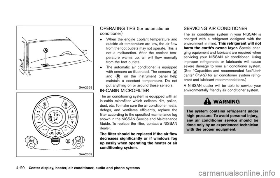NISSAN CUBE 2014 3.G Owners Manual 4-20Center display, heater, air conditioner, audio and phone systems
SAA2368
SAA2369
OPERATING TIPS (for automatic air
conditioner)
.When the engine coolant temperature and
outside air temperature are