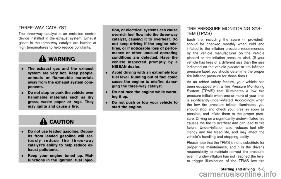 NISSAN CUBE 2014 3.G Owners Manual THREE-WAY CATALYST
The three-way catalyst is an emission control
device installed in the exhaust system. Exhaust
gases in the three-way catalyst are burned at
high temperatures to help reduce pollutan