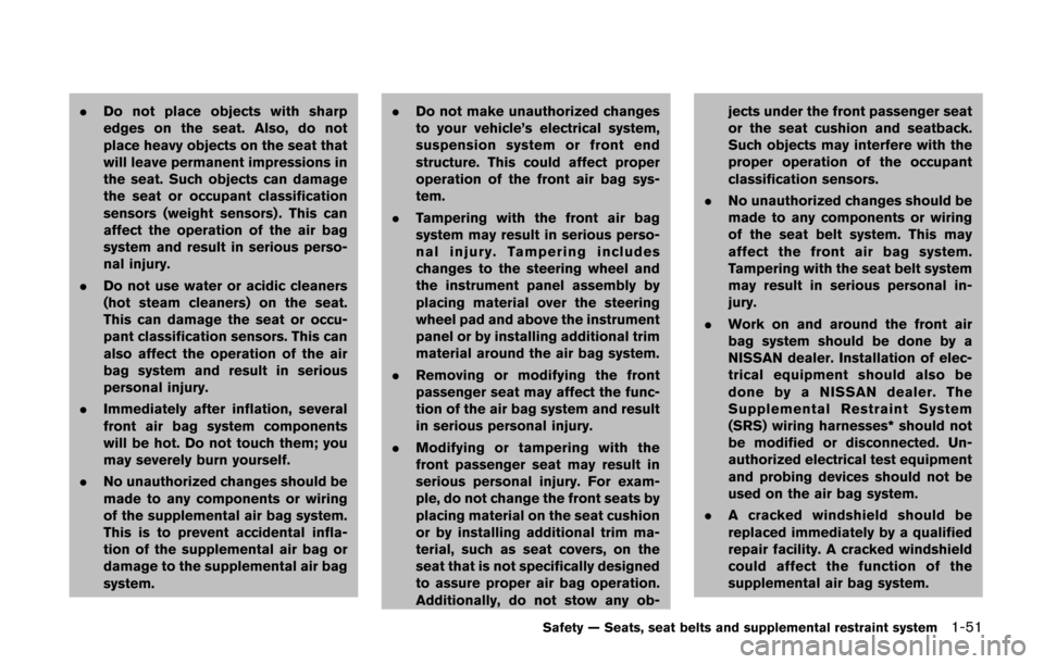 NISSAN CUBE 2014 3.G Owners Manual .Do not place objects with sharp
edges on the seat. Also, do not
place heavy objects on the seat that
will leave permanent impressions in
the seat. Such objects can damage
the seat or occupant classif