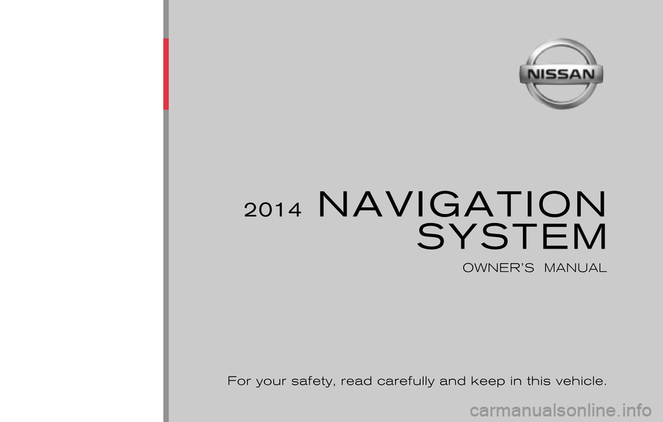 NISSAN JUKE 2014 F15 / 1.G LC1 Navigation Manual ®
For your safety, read carefully and keep in this vehicle.
2014 NISSAN NAVIGATION SYSTEM LCN1
Printing : December 2013 (03)
Publication  No.:  
Printed  in  U.S.A.
LCN1
2014 NAVIGATION SYSTEM
OWNER�