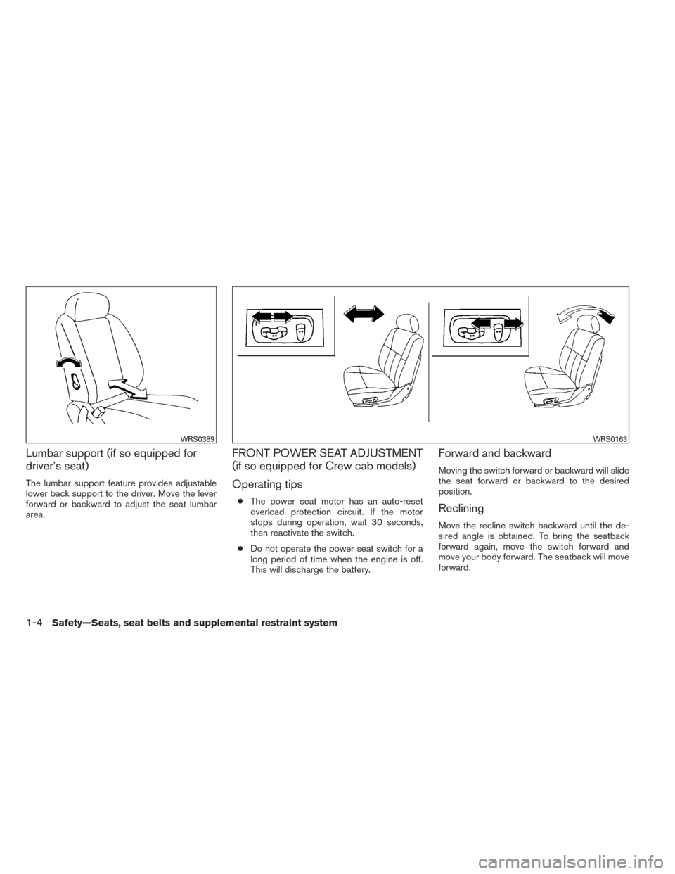 NISSAN FRONTIER 2014 D23 / 3.G Owners Manual Lumbar support (if so equipped for
driver’s seat)
The lumbar support feature provides adjustable
lower back support to the driver. Move the lever
forward or backward to adjust the seat lumbar
area.
