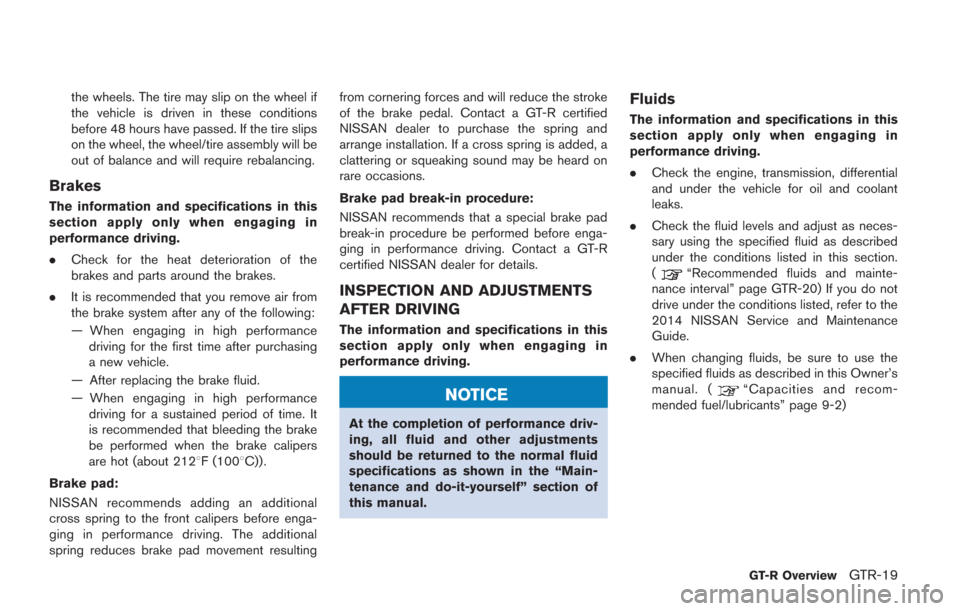 NISSAN GT-R 2014 R35 Owners Manual the wheels. The tire may slip on the wheel if
the vehicle is driven in these conditions
before 48 hours have passed. If the tire slips
on the wheel, the wheel/tire assembly will be
out of balance and 