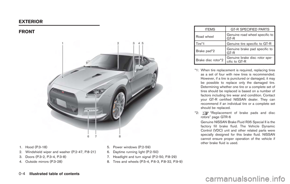 NISSAN GT-R 2014 R35 Service Manual 0-4Illustrated table of contents
FRONT
1. Hood (P.3-18)
2. Windshield wiper and washer (P.2-47, P.8-21)
3. Doors (P.3-2, P.3-4, P.3-8)
4. Outside mirrors (P.3-28)5. Power windows (P.2-59)
6. Daytime r