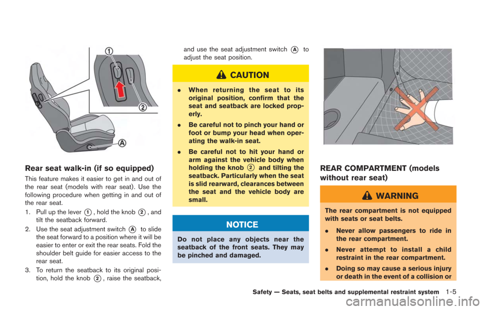 NISSAN GT-R 2014 R35 Owners Manual Rear seat walk-in (if so equipped)
This feature makes it easier to get in and out of
the rear seat (models with rear seat) . Use the
following procedure when getting in and out of
the rear seat.
1. Pu