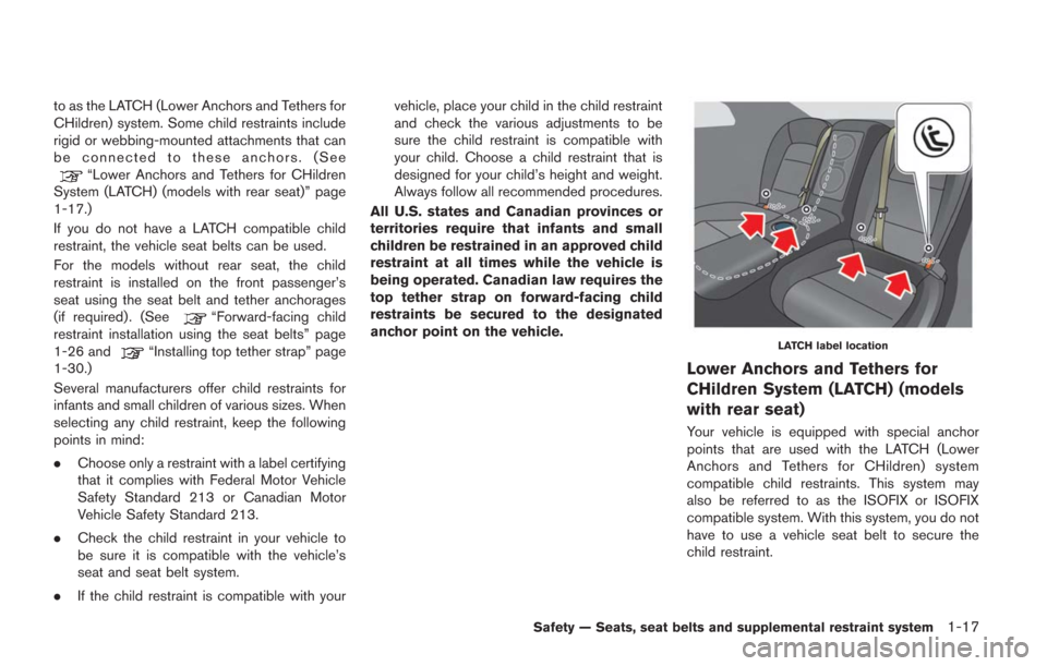 NISSAN GT-R 2014 R35 Owners Manual to as the LATCH (Lower Anchors and Tethers for
CHildren) system. Some child restraints include
rigid or webbing-mounted attachments that can
be connected to these anchors. (See
“Lower Anchors and Te