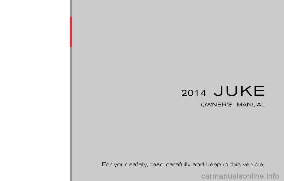 NISSAN JUKE 2014 F15 / 1.G Owners Manual ®
2014  JUKE
OWNER’S  MANUAL
For your safety, read carefully and keep in this vehicle.
2014 NISSAN JUKE F15-D
F15-D
Printing : October 2014 (26A)
Publication  No.: OM0E 0L32U2  
Printed  in  U.S.A.