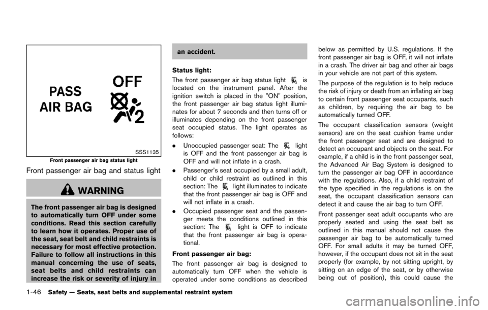 NISSAN JUKE 2014 F15 / 1.G Owners Manual 1-46Safety — Seats, seat belts and supplemental restraint system
SSS1135Front passenger air bag status light
Front passenger air bag and status light
WARNING
The front passenger air bag is designed
