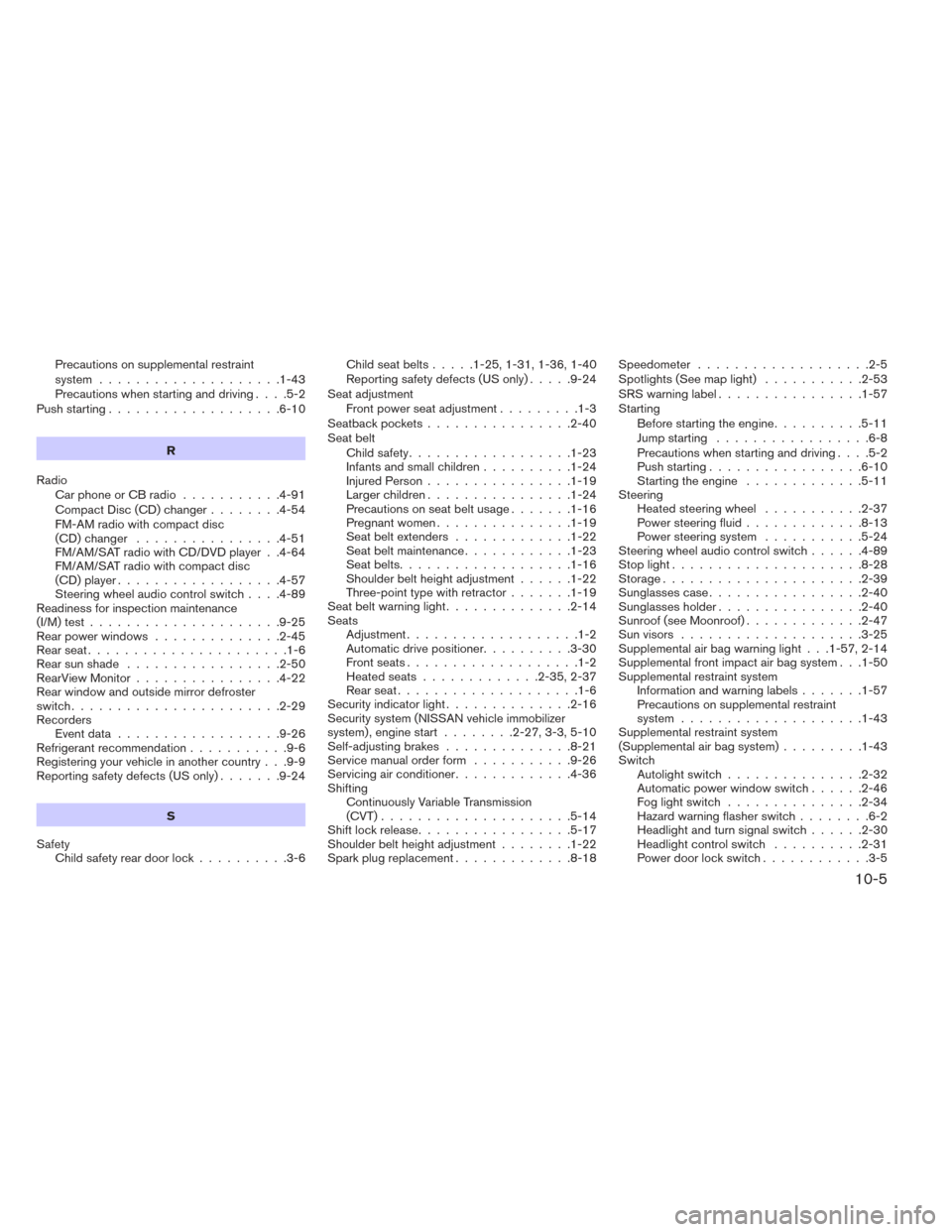 NISSAN MAXIMA 2014 A35 / 7.G Owners Manual Precautions on supplemental restraint
system ....................1-43
Precautions when starting and driving....5-2
Push starting ...................6-10
R
Radio Car phone or CB radio ...........4-91
C