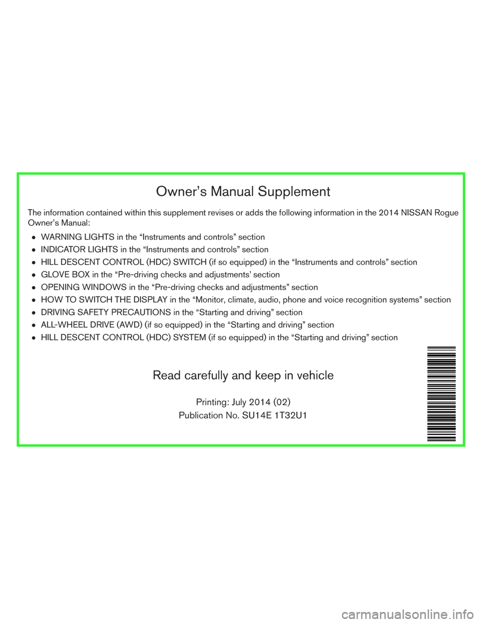 NISSAN ROGUE 2014 2.G Owners Manual Owner’s Manual Supplement
The information contained within this supplement revises or adds the following information in the 2014 NISSAN Rogue
Owner’s Manual:
●WARNING LIGHTS in the “Instrument