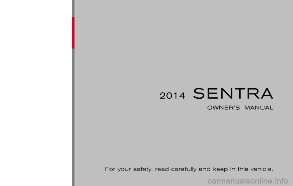 NISSAN SENTRA 2014 B17 / 7.G Owners Manual ®
2014SENTRA
OWNER’S  MANUAL
For your safety, read carefully and keep in this vehicle. 